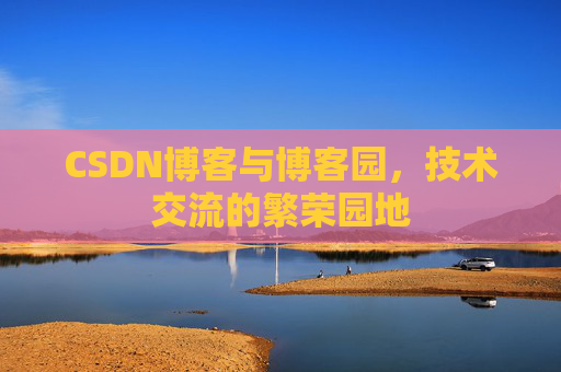 CSDN博客与博客园，技术交流的繁荣园地
